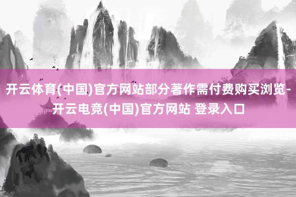 开云体育(中国)官方网站部分著作需付费购买浏览-开云电竞(中国)官方网站 登录入口