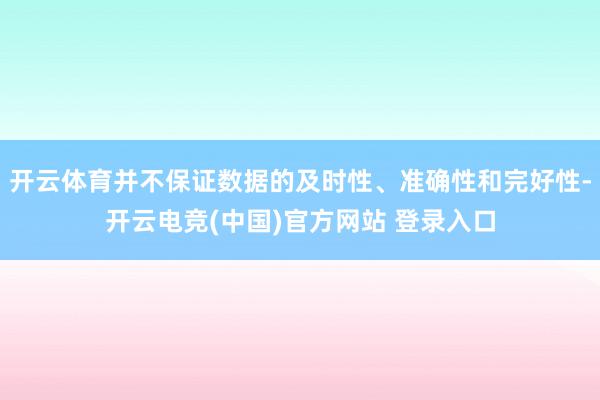开云体育并不保证数据的及时性、准确性和完好性-开云电竞(中国)官方网站 登录入口