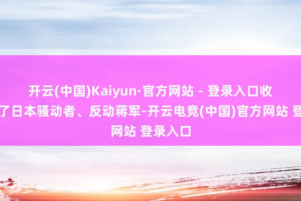 开云(中国)Kaiyun·官方网站 - 登录入口收效打败了日本骚动者、反动蒋军-开云电竞(中国)官方网站 登录入口